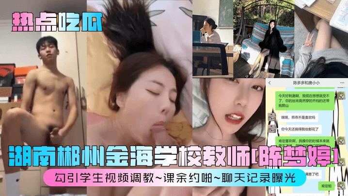 【热点吃瓜】湖南郴州金海学校教师[陈梦婷]勾引学生视频调教~课余约啪~聊天记录曝光！#清晰对话