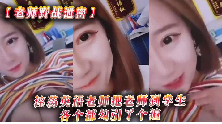 【老师野战泄密】淫荡英语老师把老师到学生各个都勾引了个遍，从室内到户外