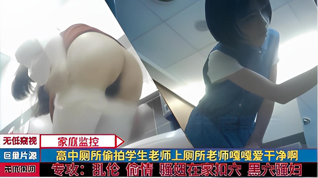 高中厕所偷拍学生老师上厕所老师嘎嘎爱千净啊『360影视』