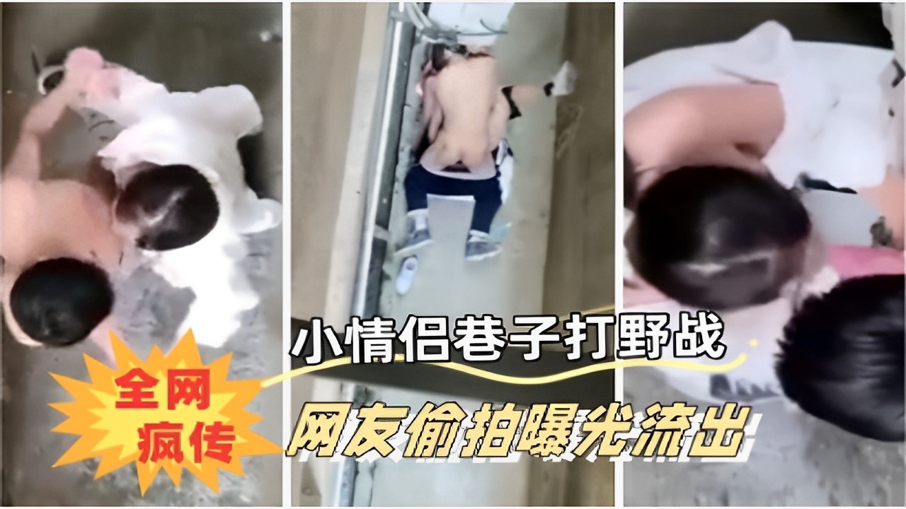 小情侣巷子打野战全网疯传 网友偷拍曝光流出『360影视』