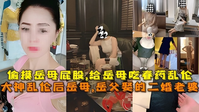 大神乱伦后岳母,岳父娶的二婚老婆，偷摸岳母屁股,给岳母吃春药乱伦！！