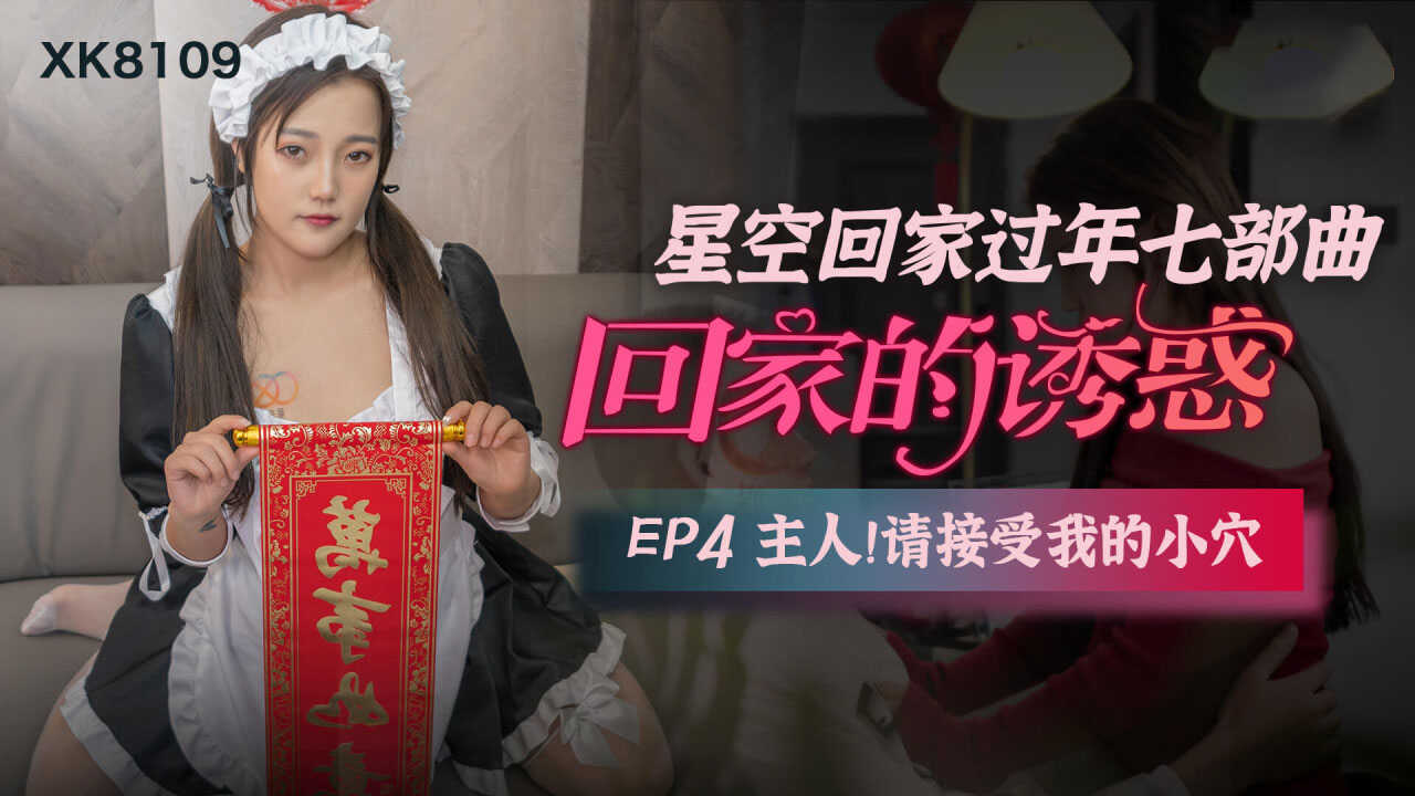 XK-8109回家的诱惑EP4主人请接受我的小穴-小小-精品力荐