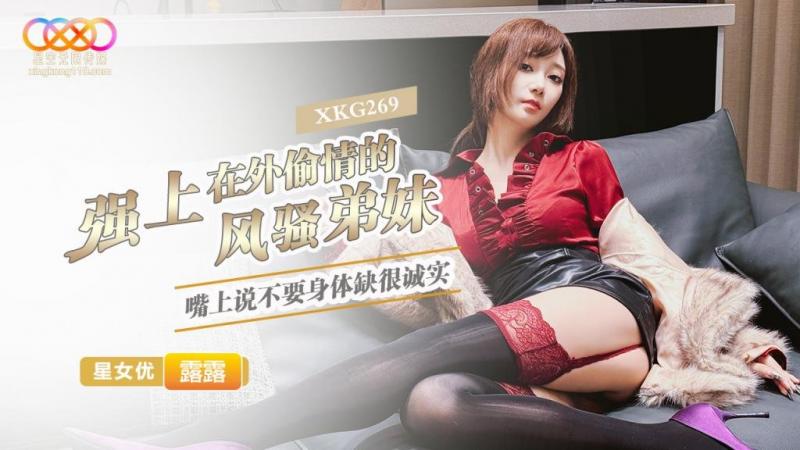 星空无限传媒?XKG269?强上在外偷情的风骚妹妹?露露!-精品力荐