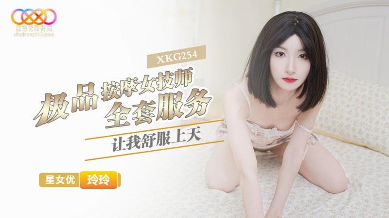 XKG254?极品按摩女技师的全套服务让我舒服上天?玲玲!-精品力荐
