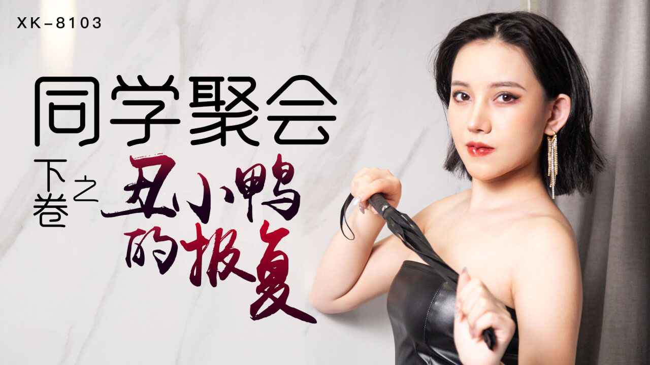 XK-8103同学聚会下卷之丑小鸭的报复-蔷薇-精品力荐