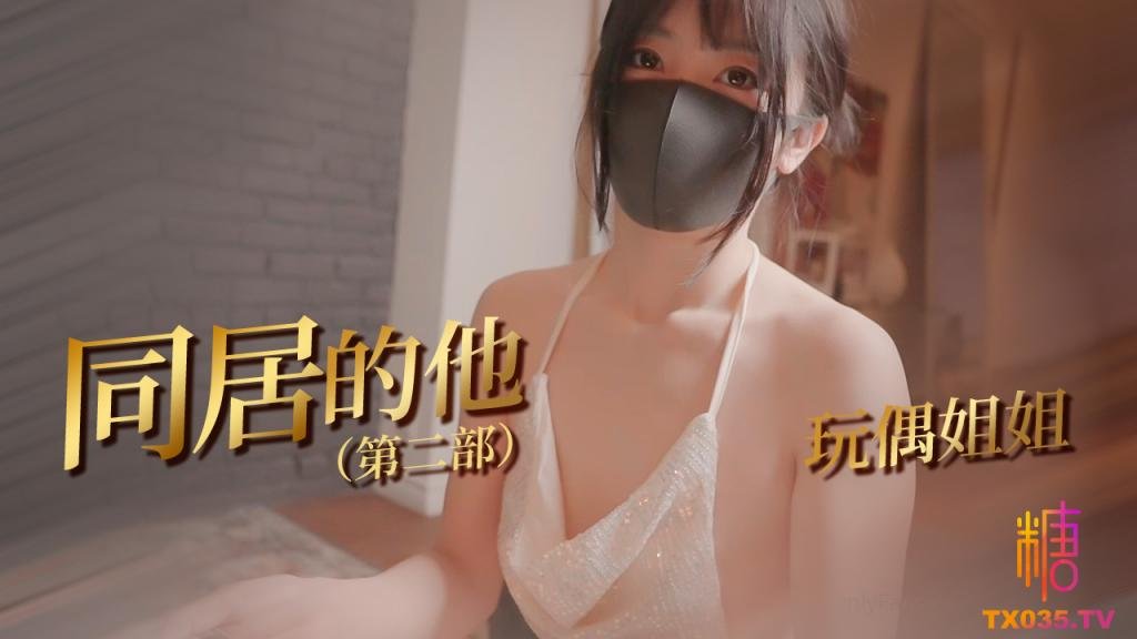 玩偶姐姐【同居的他】玩偶姐姐和同居室友开启了一场爱的体验