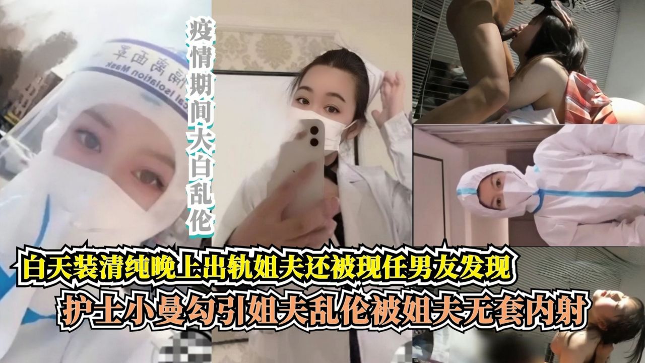 护士小曼勾引姐夫乱伦被姐夫无套内射，白天装清纯晚上出轨姐夫还被现任男友发现!-精品力荐