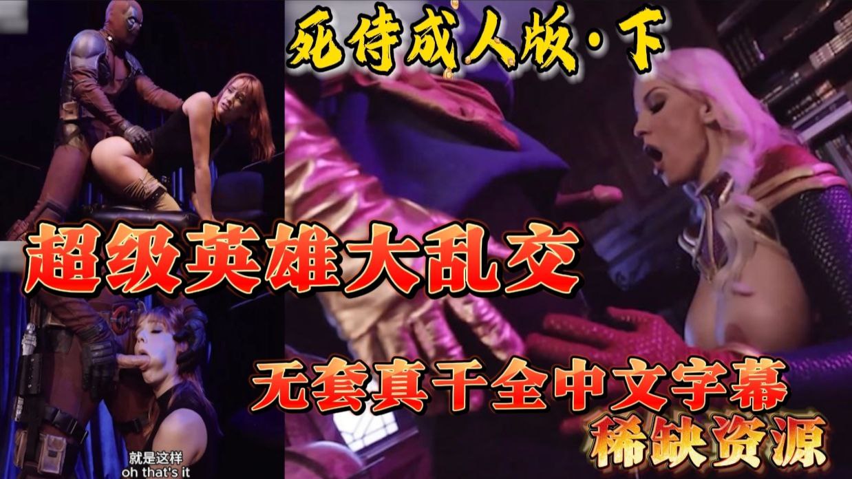 【死侍成人版下】超级英雄大乱交成人版死侍蜘蛛侠神奇博士强奸神奇女侠无套操逼视觉盛宴全中文字幕
