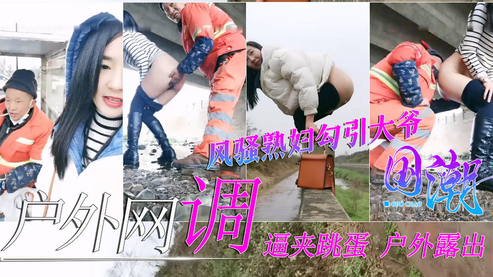 【户外网调】极品骚货熟妇逼夹跳蛋勾引环卫工大爷给大爷送温暖-精品力荐