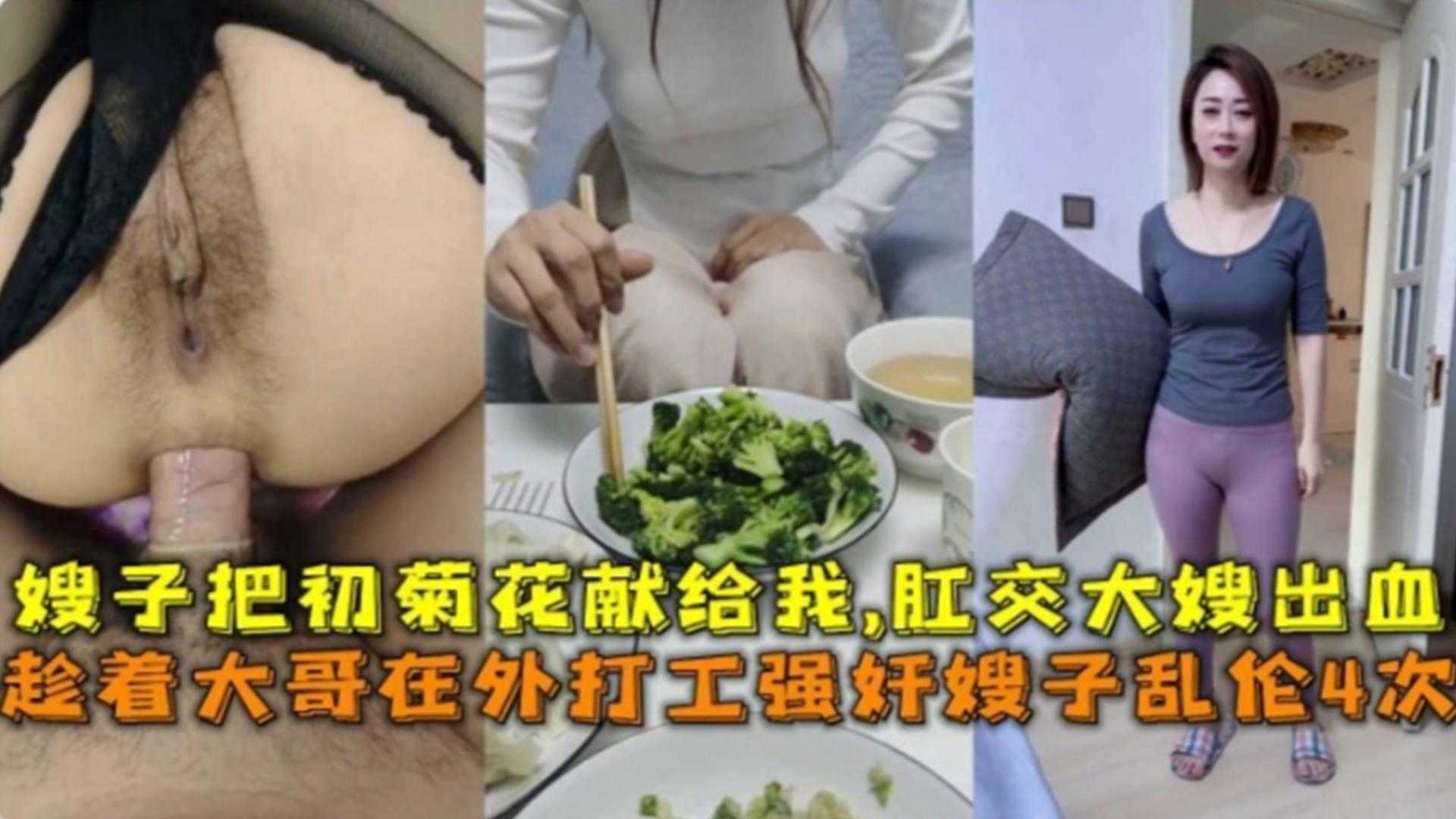 【肛交乱伦亲大嫂】韵味人妻大嫂一个人在家，吃过晚饭后我按耐不住强奸爱你了她 嫂子的菊花也被我拿下