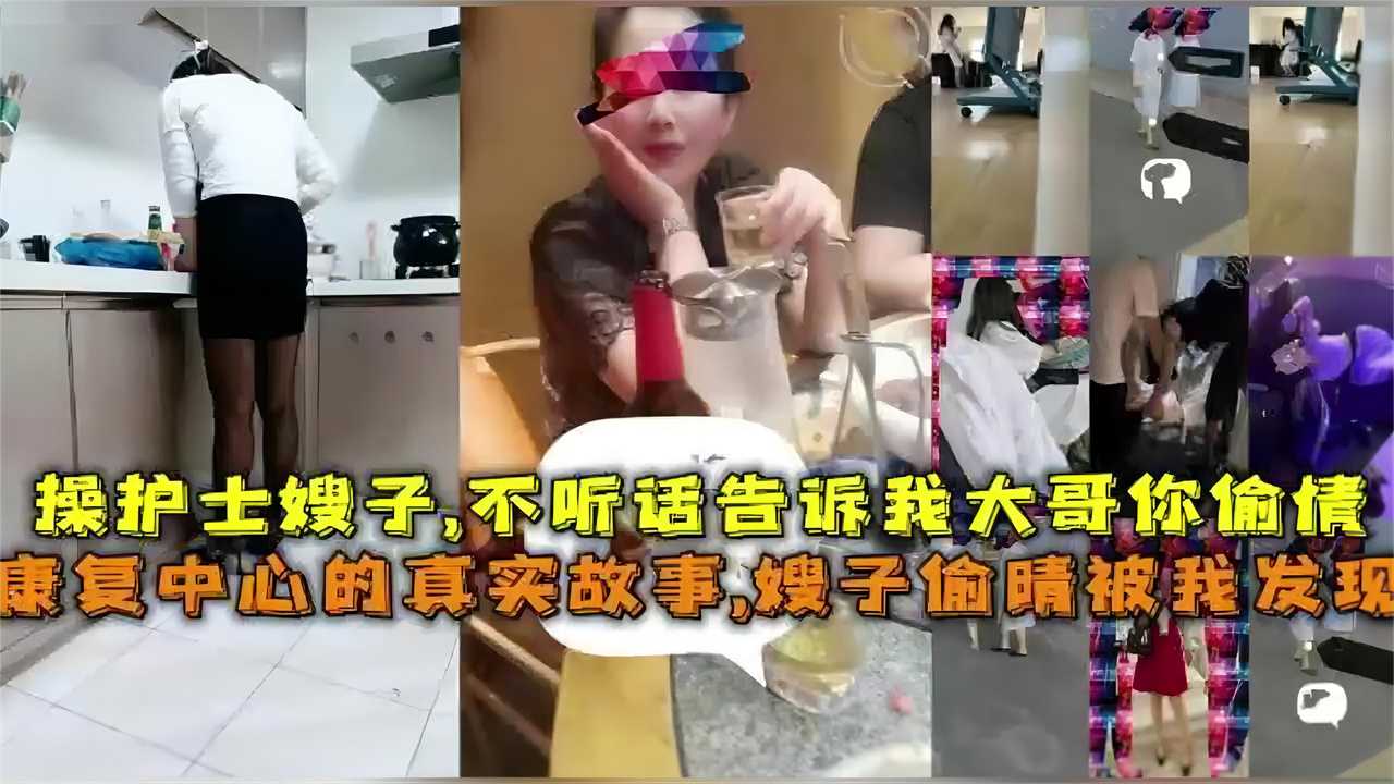 康复中心的真实故事，嫂子偷情被我发现，操护士嫂子不听话高速大哥你出轨