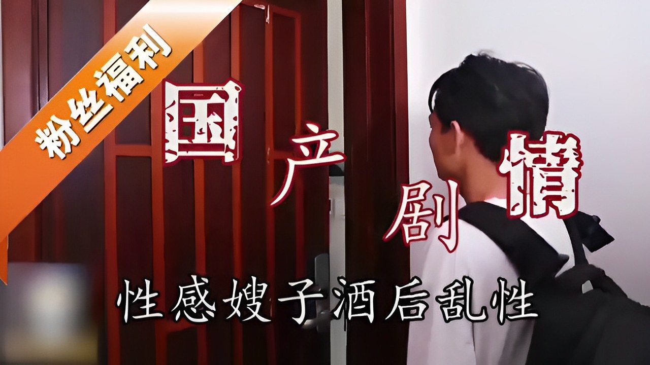 国产剧情性感嫂子酒后乱性-精品力荐