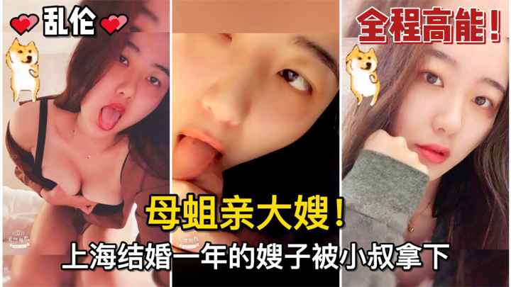 【乱伦】#母蛆亲大嫂！上海结婚一年的嫂子被小叔拿下，骚逼嫂子的水真的多-精品力荐