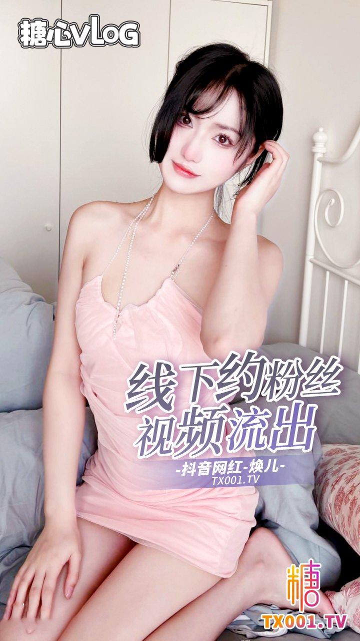 【抖音网红】极品淫荡女网红40万粉丝焕儿线下约粉视频流出!