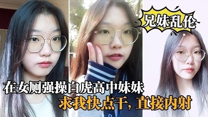 【兄妹乱伦】在女厕强操白虎高中妹妹，求我快点干，直接内射_白虎