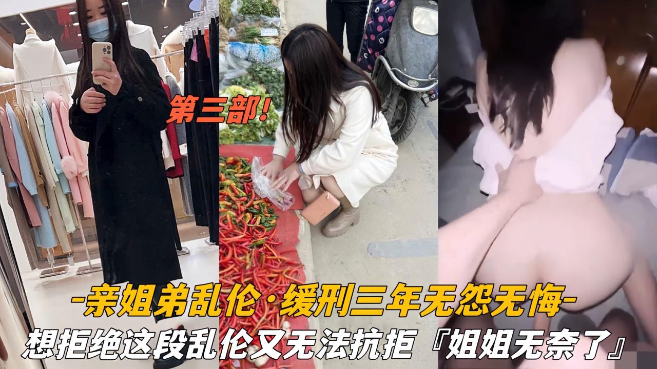 第三部＃亲姐弟乱伦＃缓刑三年无怨无悔＃想拒绝这段乱伦又无法抗拒＃姐姐被我操无奈了①『360影视』