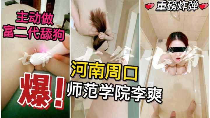 推荐【核弹】#河南周口师范学院李爽！女神主动做富二代舔狗!自拍性爱视频被公开