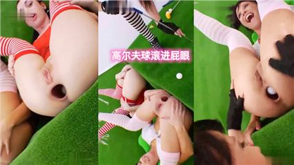 高尔夫球滚进屁眼-变态