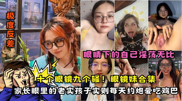 推荐【眼镜反差婊吃鸡合集】各种气质眼镜妹口交颜射合集个个都是美女
