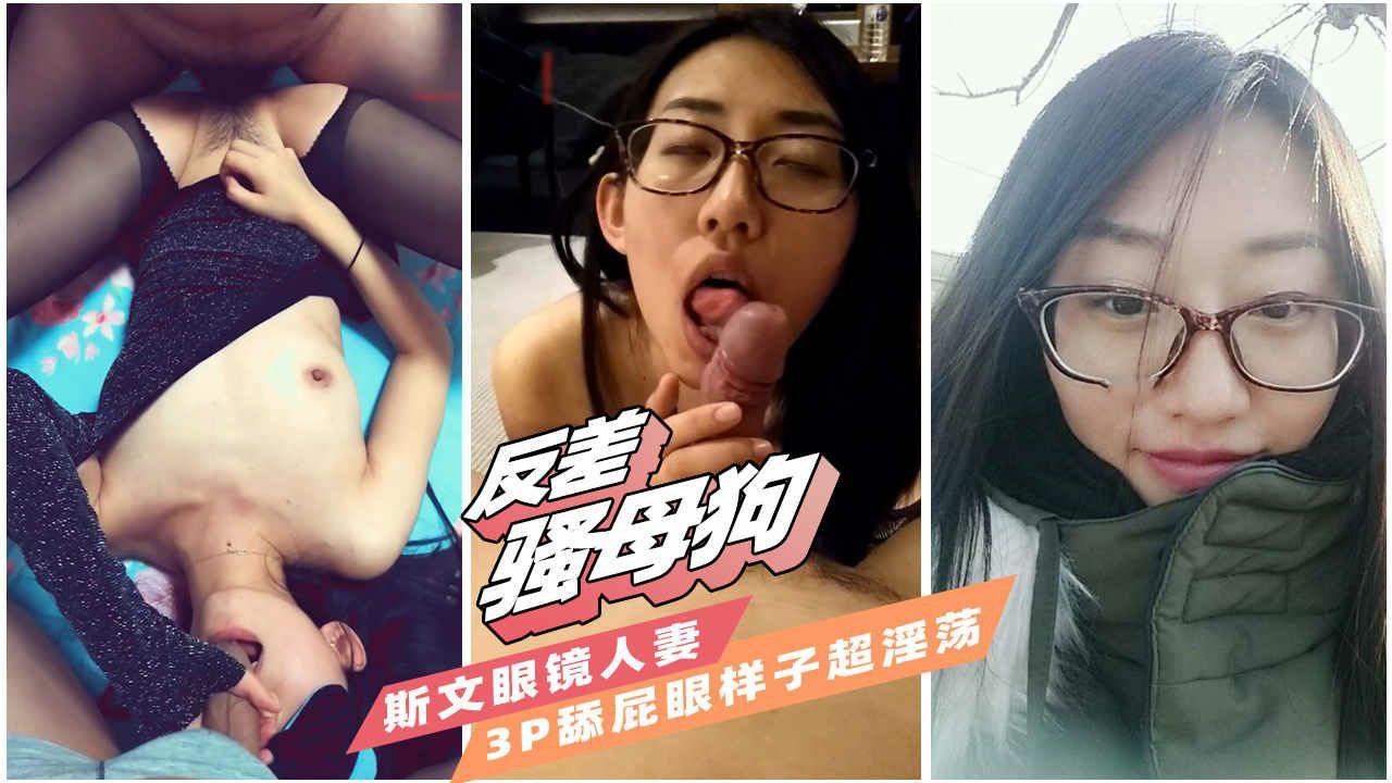 推荐【反差母狗】吃屌超淫荡斯文眼镜人妻玩3p!为主人舔屁眼