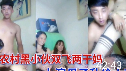 ( 精品乱伦 ) 农村黑小伙双飞两干妈上演母子乱伦