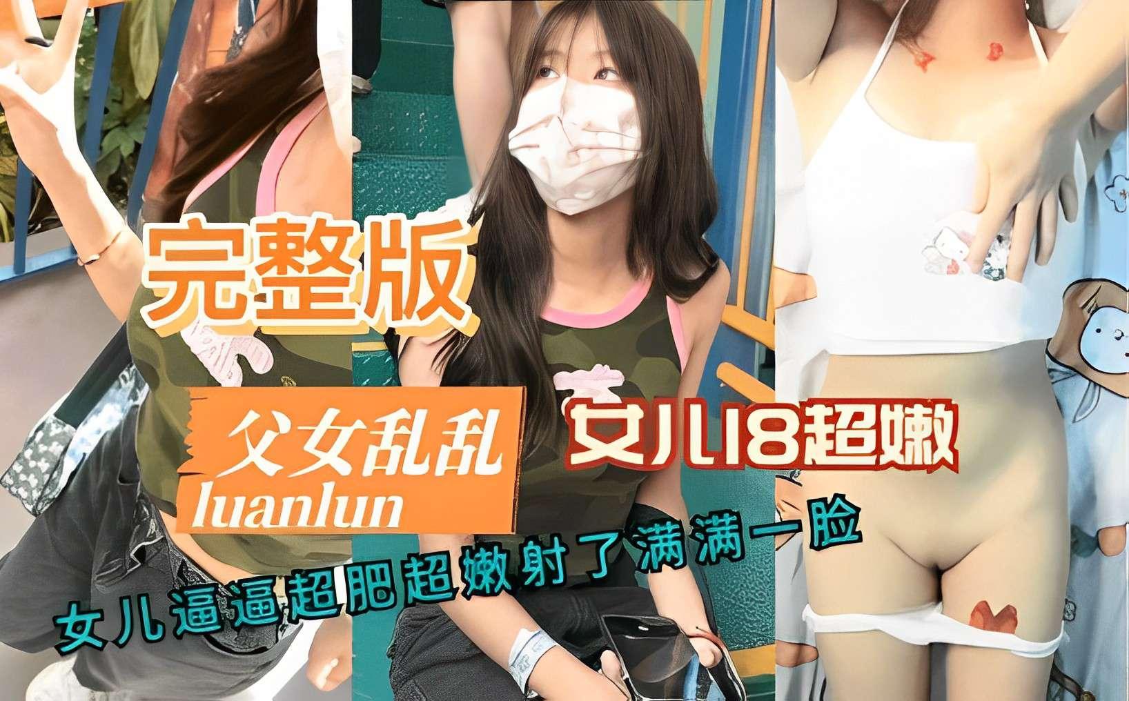 推荐完整版父女乱伦女儿逼逼超肥超嫩射了满满一脸