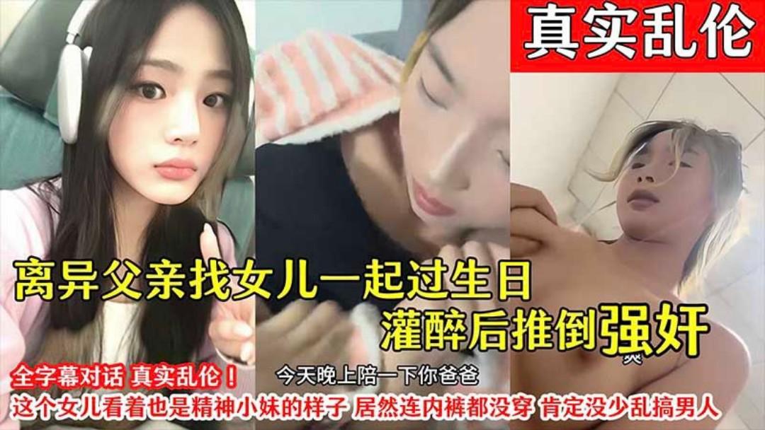 推荐【真实乱伦】离异父亲找女儿过生日灌醉后推倒强奸