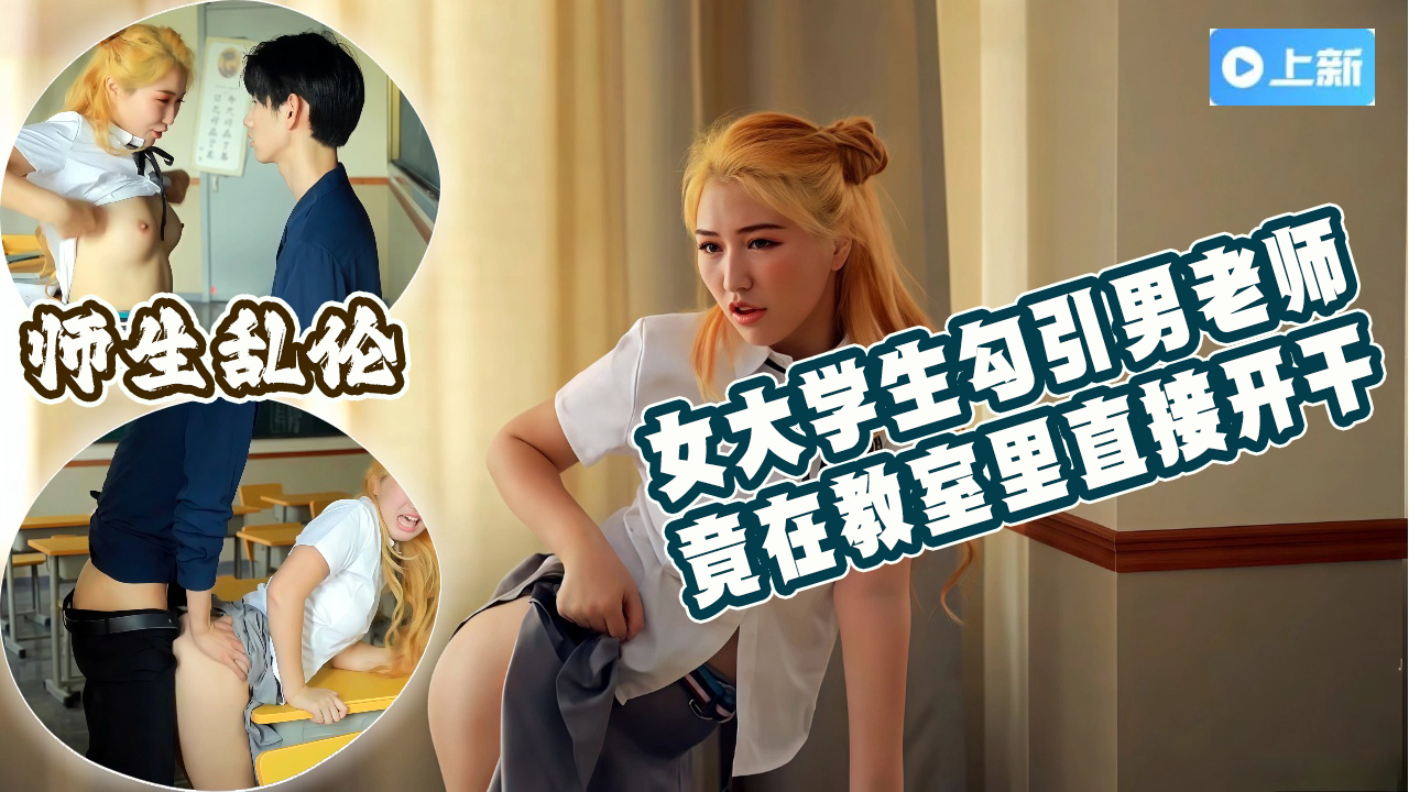 【师生乱伦】女大学生勾引男老师，竟然在教室里直接开干（下）关注我每天更新??