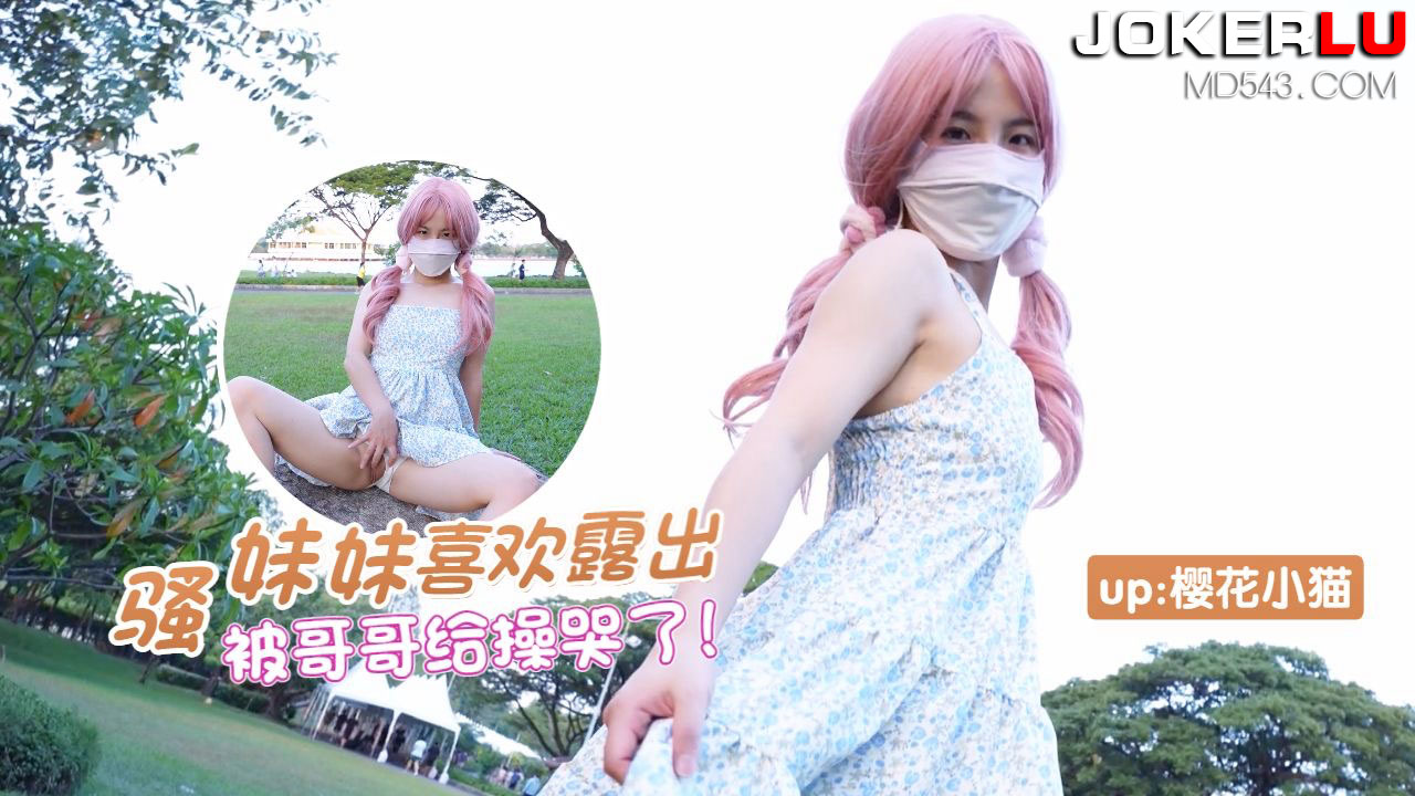 樱花小猫 骚妹妹喜欢露出 被哥哥操哭-精品力荐