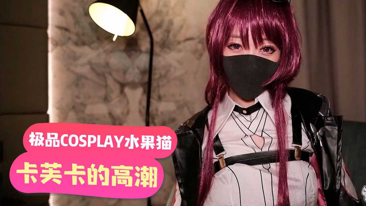 小编推荐極品COSPLAY水果貓卡芙卡的高潮請求暗示